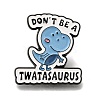 Animal Safety Don't be a Twatasaurus Enamel Pins JEWB-L016-07EB-04-1